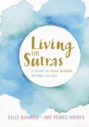 Living the Sutras: A Guide to Yoga Wisdom beyond the Mat Paperback  June 12, 2018