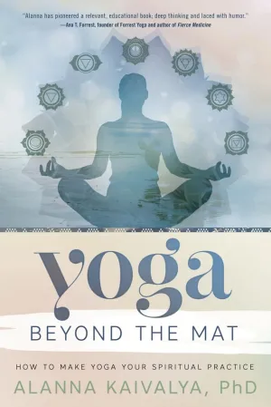 Yoga Beyond the Mat: How to Make Yoga Your Spiritual Practice Paperback  October 8, 2016